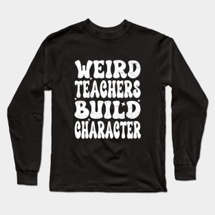 Groovy Funny Teacher Sayings Weird Teachers Build Character Long Sleeve T-Shirt